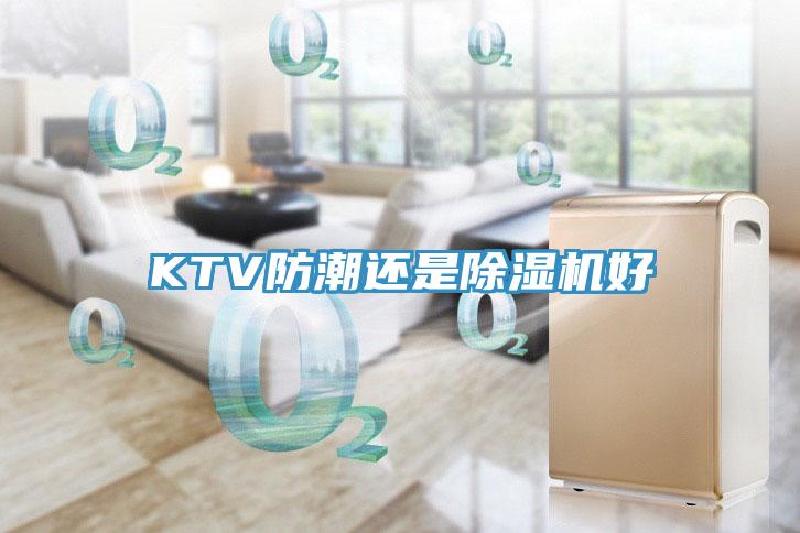 KTV防潮还是除湿机好