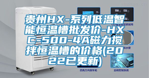 貴州HX-系列低溫智能恒溫槽批發價-HXC-500-4A磁力攪拌恒溫槽的價格(2022已更新)