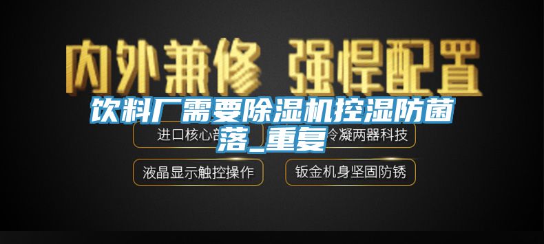 饮料厂需要除湿机控湿防菌落_重复